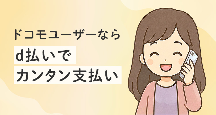 ドコモユーザーならd払いでカンタン支払い